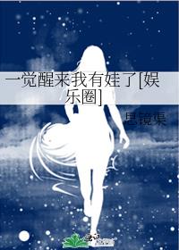 一觉醒来我有娃了[娱乐圈] 最新章节 无弹窗 笔趣阁
