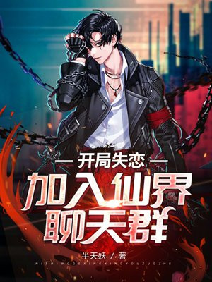 开局失恋加入仙界聊天群TXT下载笔趣阁