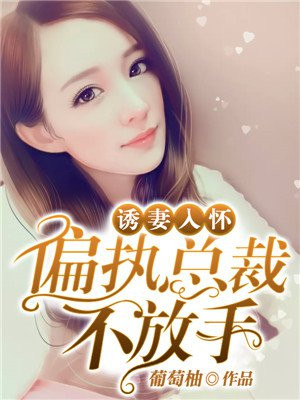诱妻入怀:偏执总裁不放手txt