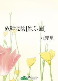 放肆宠溺[娱乐圈]全文阅读