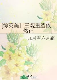 [综英美]三观重塑依然正 九月雪六月霜