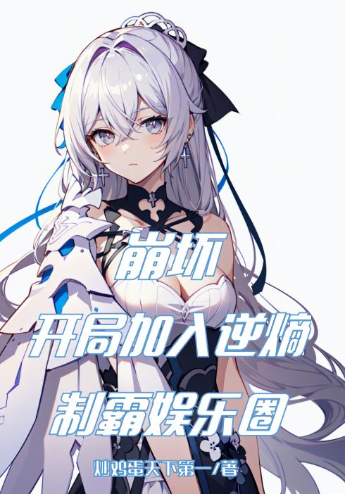 崩坏:开局加入逆熵,制霸娱乐圈TXT