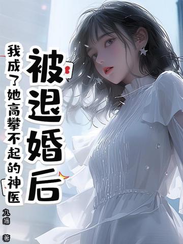 被退婚后,我成了她高攀不起的神医小说