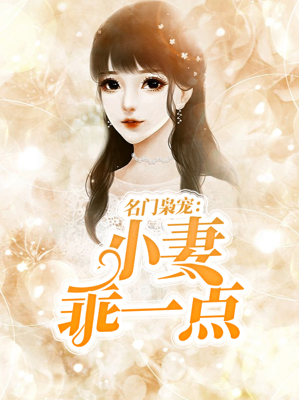 名门枭宠小妻乖一点全文免费阅读
