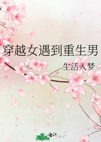穿越女遇到重生男免费阅读
