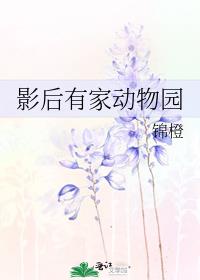 影后有家动物园 在线阅读