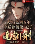 武侠:签到五年,皇后徐渭熊,妃子南宫仆射