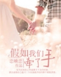 假如我们牵了手(高干)恋晓恋. 网盘
