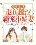 重生七零:退伍糙汉霸宠小娇妻 第221章