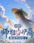 错把师祖当炉鼎,她竟然沉沦了小说
