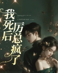 我死后,厉总疯了