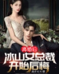 离婚后，冰山女总裁开始后悔