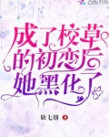 成了校草的初恋后她黑化了